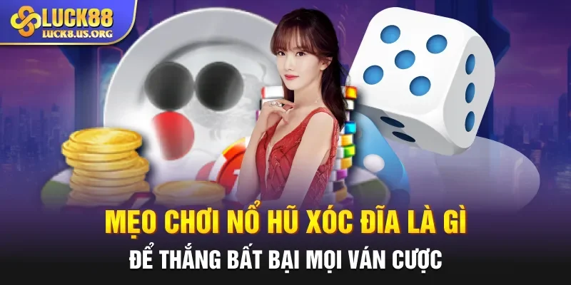 Mẹo chơi nổ hũ xóc đĩa là gì để thắng bất bại mọi ván cược