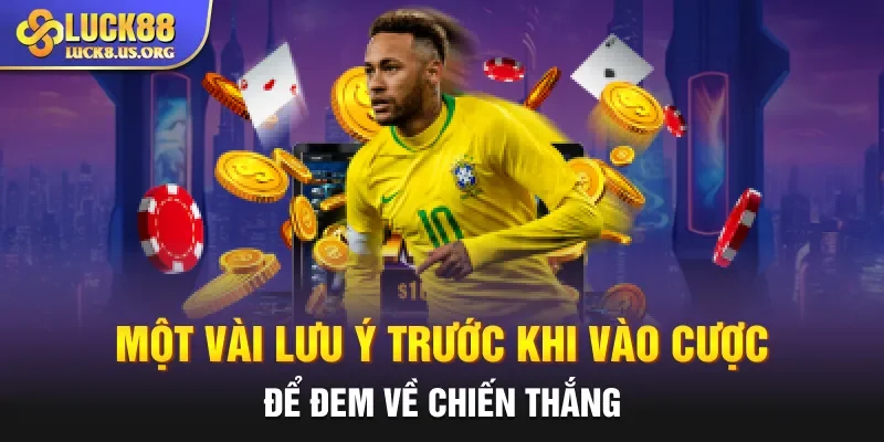 Một vài lưu ý trước khi vào cược để đem về chiến thắng