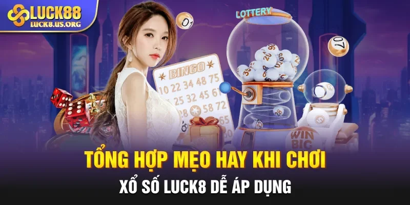 Tổng hợp mẹo hay khi chơi xổ số Luck8 dễ áp dụng 