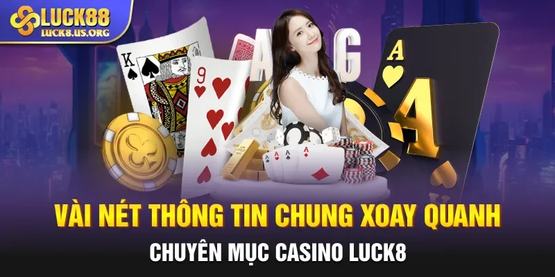 Vài nét thông tin chung xoay quanh chuyên mục casino Luck8